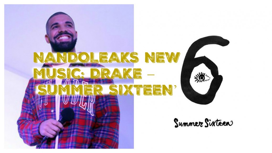 NANDOLEAKS NEW MUSIC: DRAKE – ‘SUMMER SIXTEEN’