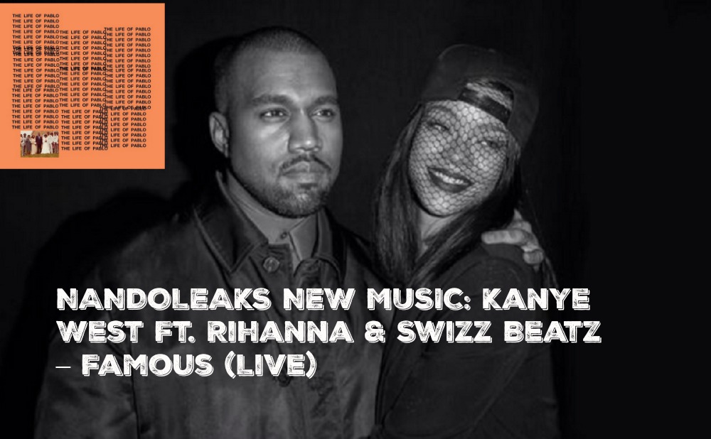 NANDOLEAKS NEW MUSIC: Kanye West Ft. Rihanna & Swizz Beatz – Famous (Live)