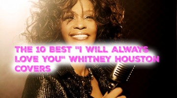 The 10 Best I Will Always Love You Whitney Houston covers